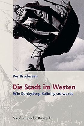 Die Stadt im Westen – Wie Königsberg Kaliningrad wurde
