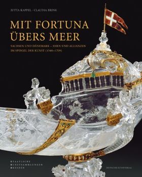 Mit Fortuna übers Meer – Sachsen und Dänemark. Ehen und Allianzen im Spiegel der Kunst
(1548-1709)