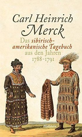 Das sibirisch-amerikanische Tagebuch aus den Jahren 1788-1791 – Herausgegeben von
         Dittmar Dahlmann, Anna Friesen und Diana Ordubadi