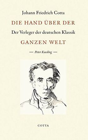 Die Hand über der ganzen Welt – Johann Friedrich Cotta. Der Verleger der deutschen
Klassik