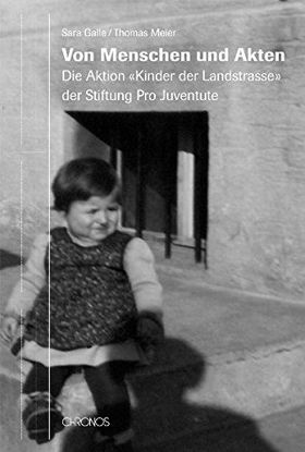 Von Menschen und Akten – Die Aktion „Kinder der Landstrasse“ der Stiftung Pro Juventute