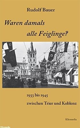 Waren damals alle Feiglinge? – 1933 bis 1945 zwischen Trier und Koblenz