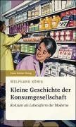 Kleine Geschichte der Konsumgesellschaft – Konsum als Lebensform der Moderne