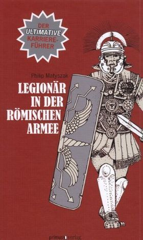 Legionär in der römischen Armee – Der ultimative Karriereführer