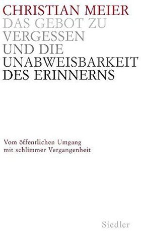 Das Gebot zu vergessen und die Unabweisbarkeit des Erinnerns – Vom öffentlichen Umgang
         mit schlimmer Vergangenheit