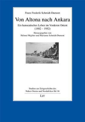 Von Altona nach Ankara – Franz Frederik Schmidt-Dumont. Ein hanseatisches Leben im
         Vorderen Orient (1882–1952)