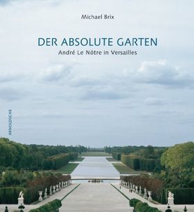 Der absolute Garten – André Le Nôtre in Versailles