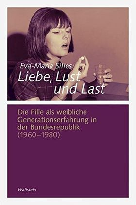 Liebe, Lust und Last – Die Pille als weibliche Generationserfahrung in der Bundesrepublik
         (1960–1980)