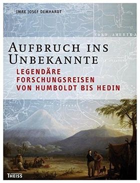 Aufbruch ins Unbekannte – Legendäre Forschungsreisen von Humboldt bis Hedin