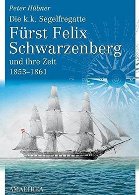 Die k.k. Segelfregatte Fürst Felix zu Schwarzenberg und ihre Zeit 1853-1861