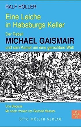 Eine Leiche in Habsburgs Keller – Der Rebell Michael Gaismair und sein Kampf um eine
         gerechtere Welt. Euine Biografie