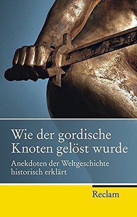 Wie der gordische Knoten gelöst wurde – Anekdoten der Weltgeschichte historisch erklärt