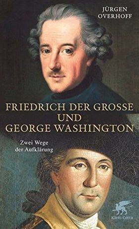 Friedrich der Große und George Washington – Zwei Wege der Aufklärung