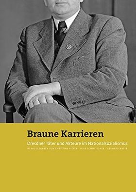 Braune Karrieren – Dresden und seine Täter im Nationalsozialismus