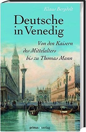 Deutsche in Venedig – Von den Kaisern des Mittelalters bis zu Thomas Mann
