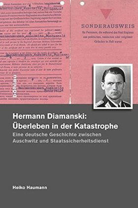 Hermann Diamanski. Überleben in der Katastrophe – Eine deutsche Geschichte zwischen
         Auschwitz und Staatssicherheit