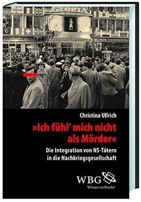 „Ich fühl` mich nicht als Mörder“ – Die Integration von NS-Tätern in die Nachkriegsgesellschaft