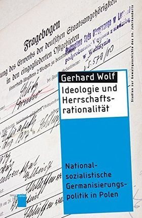 Ideologie und Herrschaftsrationalität – Nationalsozialistische Germanisierungspolitik
         in Polen