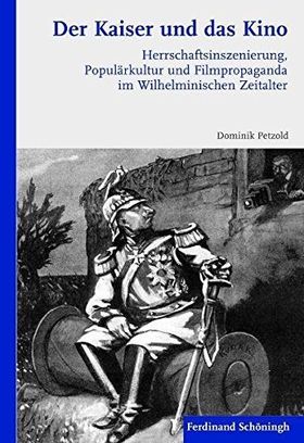 Der Kaiser und das Kino – Herrschaftsinszenierung, Populärkultur und Filmpropaganda
         im Wilhelminischen Zeitalter