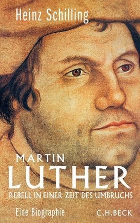 Martin Luther – Rebell in einer Zeit des Umbruchs - eine Biographie