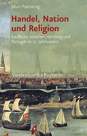 Handel, Nation und Religion – Kaufleute zwischen Hamburg und Portugal im 17. Jahrhundert