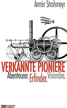 Verkannte Pioniere – Abenteuerer. Erfinder. Visionäre