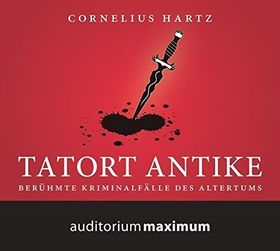 Tatort Antike – Berühmte Kriminalfälle des Altertums (Hörbuch)
