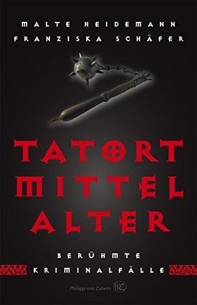 Tatort Mittelalter – Berühmte Kriminalfälle