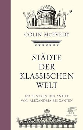 Städte der Klassischen Welt – 120 Zentren der Antike von Alexandria bis Xanten
