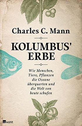 Kolumbus' Erbe – Wie Menschen, Tiere, Pflanzen die Ozeane überquerten und die Welt
von heute schufen