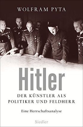 Hitler – Der Künstler als Politiker und Feldherr. Eine Herrschaftsanalyse