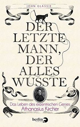 Der letzte Mann, der alles wusste – Das Leben des exzentrischen Genies Athanasius
         Kircher