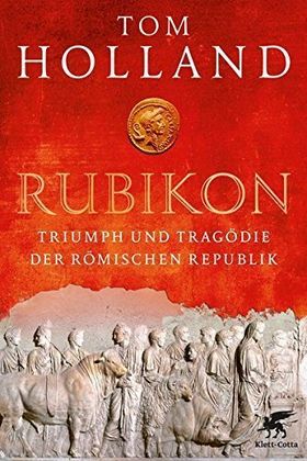 Rubikon – Triumph und Tragöde der Römischen Republik
