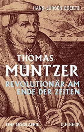 Thomas Müntzer – Revolutionär am Ende der Zeiten. Eine Biographie.