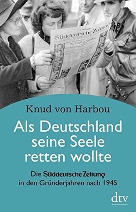 Als Deutschland seine Seele retten wollte. – Die Süddeutsche Zeitung in den Gründerjahren
         nach 1945.