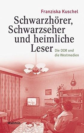 Schwarzhörer, Schwarzseher und heimliche Leser. – Die DDR und die Westmedien.