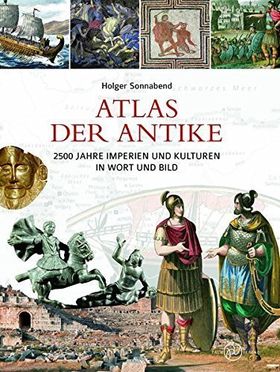 Atlas der Antike – 2500 Jahre Imperien und Kulturen in Wort und Bild