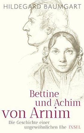 Bettine und Achim von Arnim – Die Geschichte einer ungewöhnlichen Ehe.