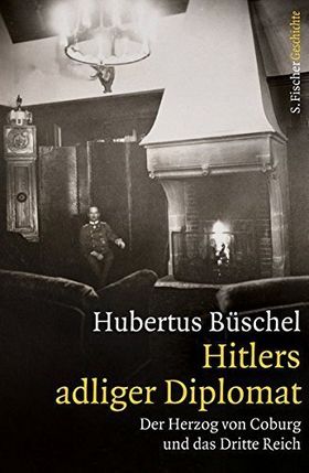 Hitlers adliger Diplomat – Der Herzog von Coburg und das Dritte Reich