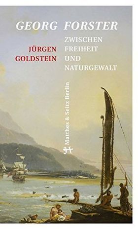 Georg Forster – Zwischen Freiheit und Naturgewalt
