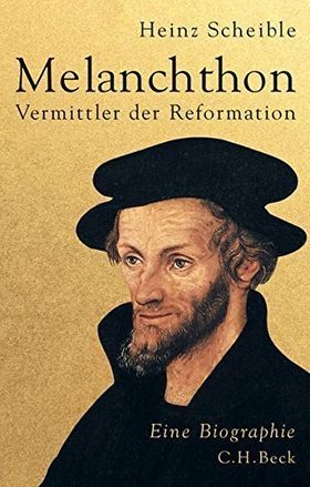 Melanchthon – Vermittler der Reformation: Eine Biographie
