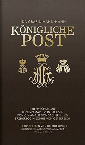 Königliche Post – Briefwechsel mit Königin Marie von Sachsen, Königin Amalie von Sachsen
         und Erzherzogin Sophie von Österreich