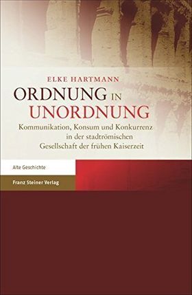 Ordnung in Unordnung – Kommunikation, Konsum und Konkurrenz in der stadtrömischen
         Gesellschaft der frühen Kaiserzeit