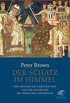 Der Schatz im Himmel – Der Aufstieg des Christentums und der Untergang des römischen
         Weltreichs