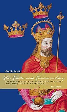 Wie Blitz und Donnerschlag – Die Kaiserkrönung Karls IV. nach den Berichten des Johannes
         Porta de Annoniaco