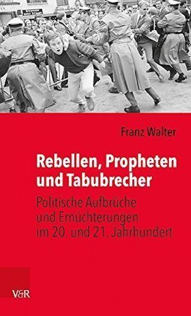 Rebellen, Propheten und Tabubrecher – Politische Aufbrüche und Ernüchterungen im 20.
         und 21. Jahrhundert