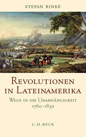Revolutionen in Lateinamerika – Wege in die Unabhängigkeit 1760 –1830