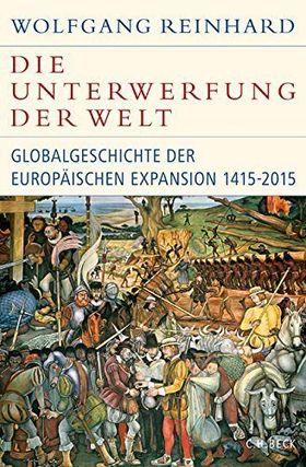 Die Unterwerfung der Welt – Globalgeschichte der europäischen Expansion 1415 –2015