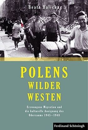 Polens Wilder Westen – Erzwungene Migration und die kulturelle Aneignung des Oderraums
         1945 –1948