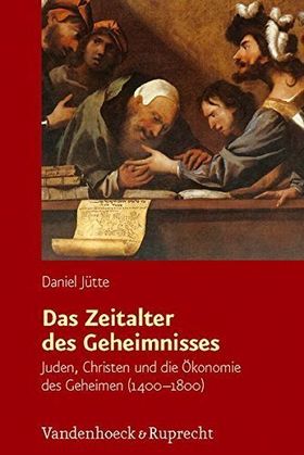 Das Zeitalter des Geheimnisses – Juden, Christen und die Ökonomie des Geheimen (1400 –1800)